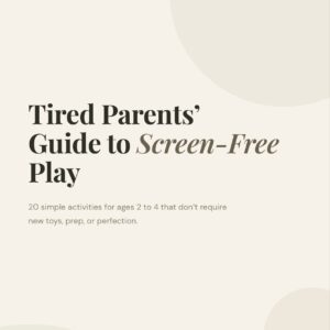 Tired Parents’ Guide to Screen-Free Play for Ages 2–4