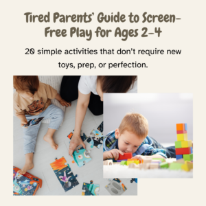 Tired Parents’ Guide to Screen-Free Play for Ages 2–4